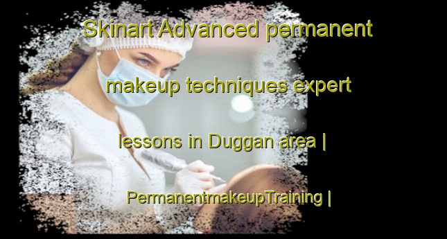 Skinart Advanced permanent makeup techniques expert lessons in Duggan area | PermanentmakeupTraining | PermanentmakeupClasses | SkinartTraining-Canada